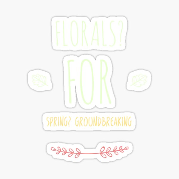 "Florals? For spring? Groundbreaking.Cute Spring Quote" Sticker by
