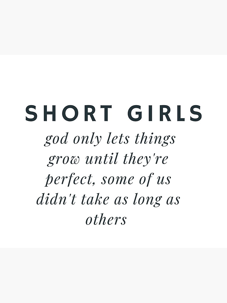 Short girls God only lets things grow until they're perfect some