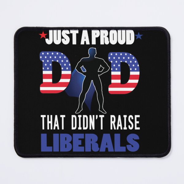 Item preview, Just A Proud Dad That Didn't Raise Liberals For Father's Day designed and sold by NaomiTankersly.