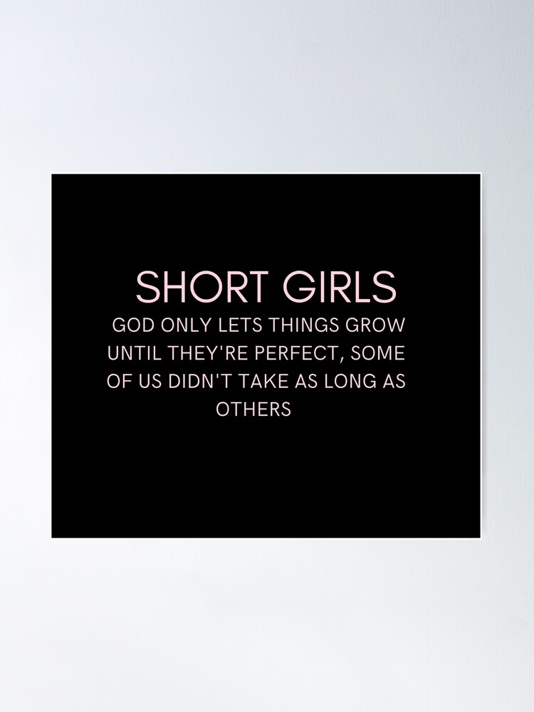 Short girls God only lets things grow until they're perfect some