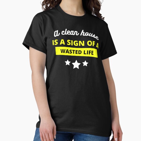 Item preview, funny A clean house is a sign of a wasted life t-shirt designed and sold by RmCloset.