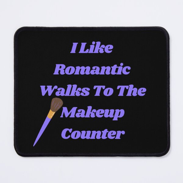Item preview, I Like Romantic Walks To The Makeup Counter, Makeup Lover, Makeup Artist designed and sold by Alexa5454.