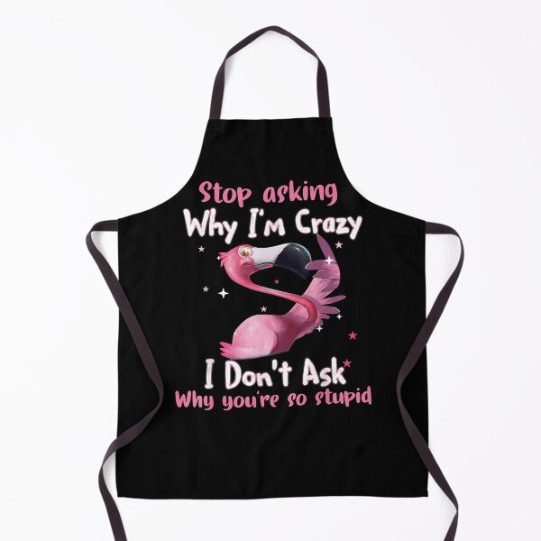 Item preview, Flamingo Stop asking why I'm crazy I don't ask why you're so stupid designed and sold by LarryPerinsdf.