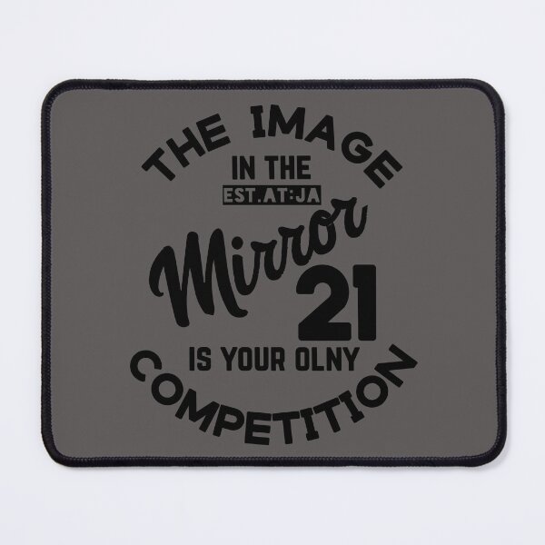 Item preview, THE IMAGE IN THE MIRROR IS YOUR OMNLY COMPRETITION designed and sold by GAADesignz.