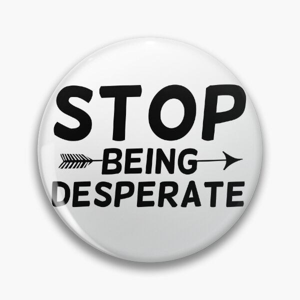 Item preview, Stop being desperate  designed and sold by Drahmed.