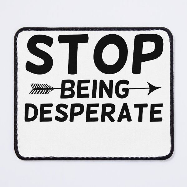 Item preview, Stop being desperate  designed and sold by Drahmed.