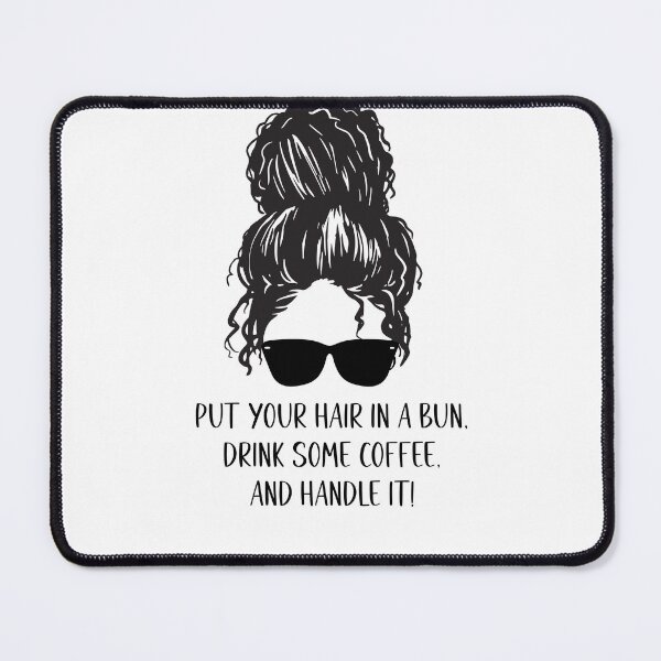 Item preview, Put Your Hair in a Bun, Drink Some Coffee, and Handle It! designed and sold by Shari Archinoff.
