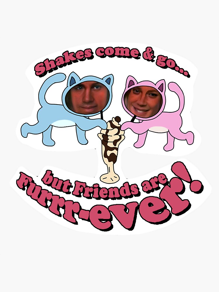 Shakes Come Go But Friends Are Furrrever Sticker For Sale By Quincegirdnero Redbubble