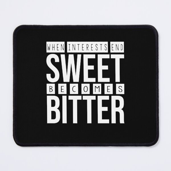 Item preview, when interests end, sweet becomes bitter designed and sold by Diamond-Wisdom.