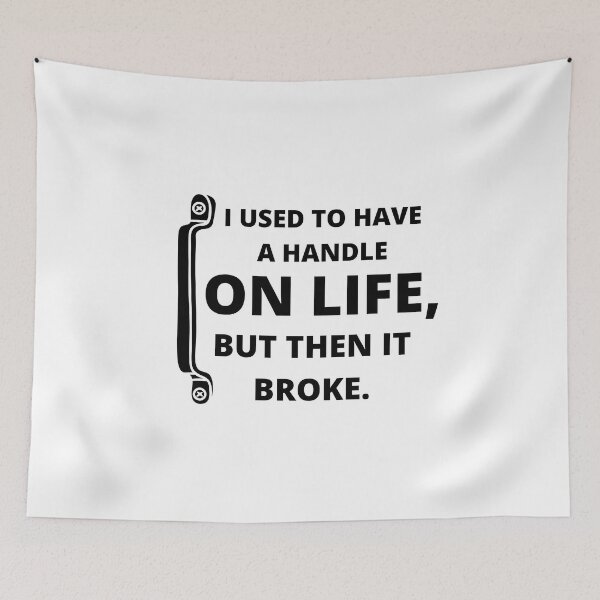Item preview, I used to have a handle on life, but then it broke : funny sarcastic life quotes designed and sold by Yaatra.