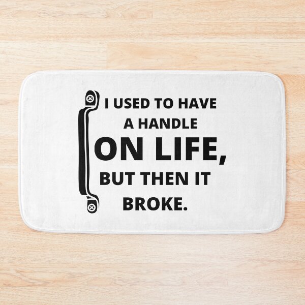 Item preview, I used to have a handle on life, but then it broke : funny sarcastic life quotes designed and sold by Yaatra.