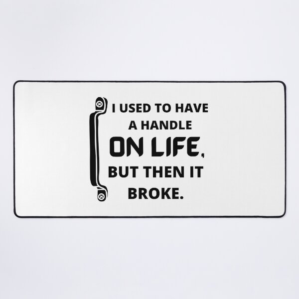Item preview,  I used to have a handle on life, but then it broke : funny sarcastic life quotes designed and sold by Yaatra.