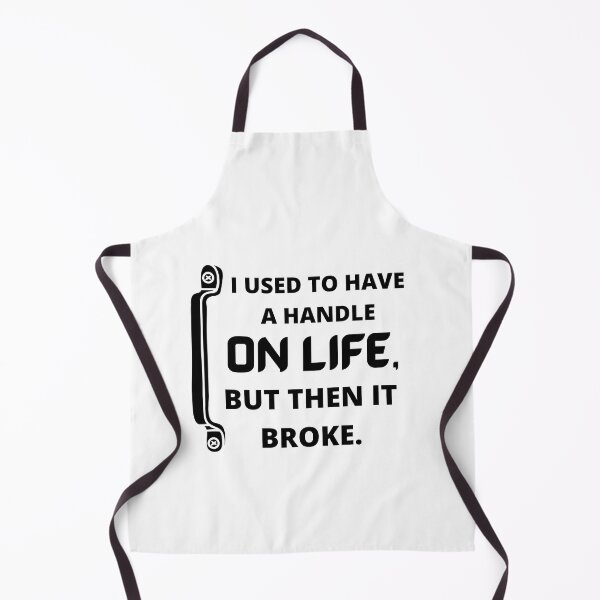 Item preview, I used to have a handle on life, but then it broke : funny sarcastic life quotes designed and sold by Yaatra.