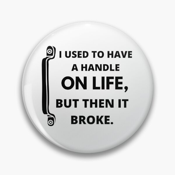 Item preview,  I used to have a handle on life, but then it broke : funny sarcastic life quotes designed and sold by Yaatra.
