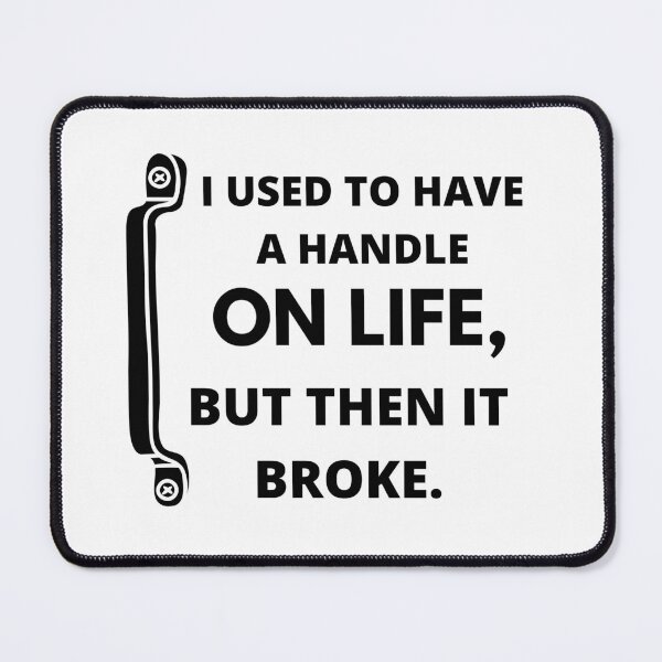Item preview,  I used to have a handle on life, but then it broke : funny sarcastic life quotes designed and sold by Yaatra.