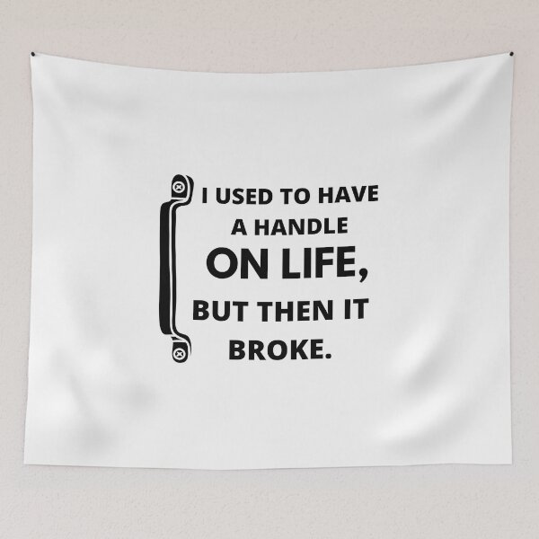 Item preview,  I used to have a handle on life, but then it broke : funny sarcastic life quotes designed and sold by Yaatra.