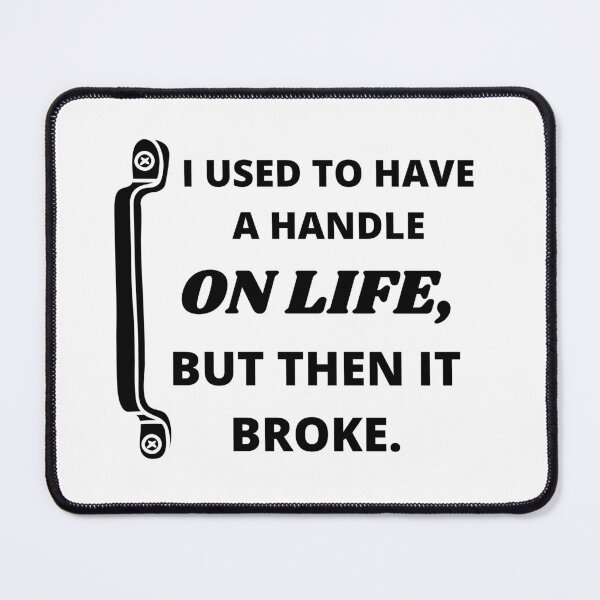 Item preview,  I used to have a handle on life, but then it broke : funny sarcastic life quotes designed and sold by Yaatra.