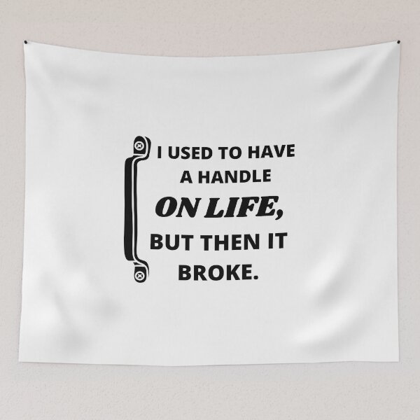 Item preview,  I used to have a handle on life, but then it broke : funny sarcastic life quotes designed and sold by Yaatra.