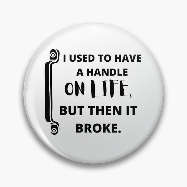 Item preview,  I used to have a handle on life, but then it broke : funny sarcastic life quotes designed and sold by Yaatra.