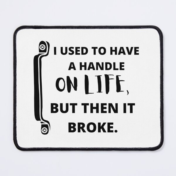 Item preview,  I used to have a handle on life, but then it broke : funny sarcastic life quotes designed and sold by Yaatra.