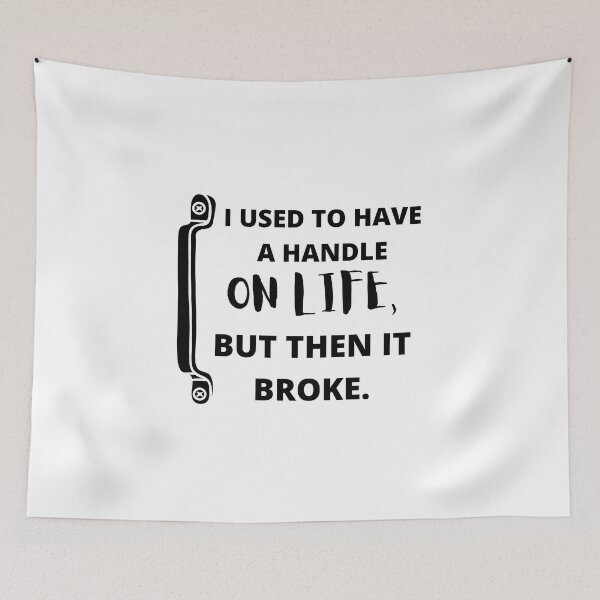Item preview,  I used to have a handle on life, but then it broke : funny sarcastic life quotes designed and sold by Yaatra.