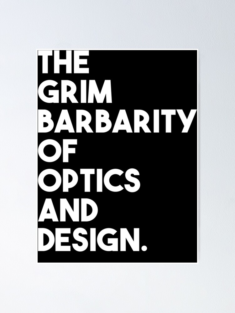 "Grim Barbarity of Optics and Design Essential" Poster for Sale by