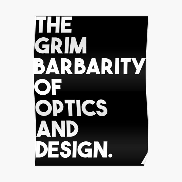 "Grim Barbarity of Optics and Design Essential" Poster for Sale by