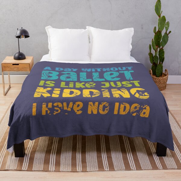 Item preview, a day without ballet is like just kidding i have no idea designed and sold by CritRoda.