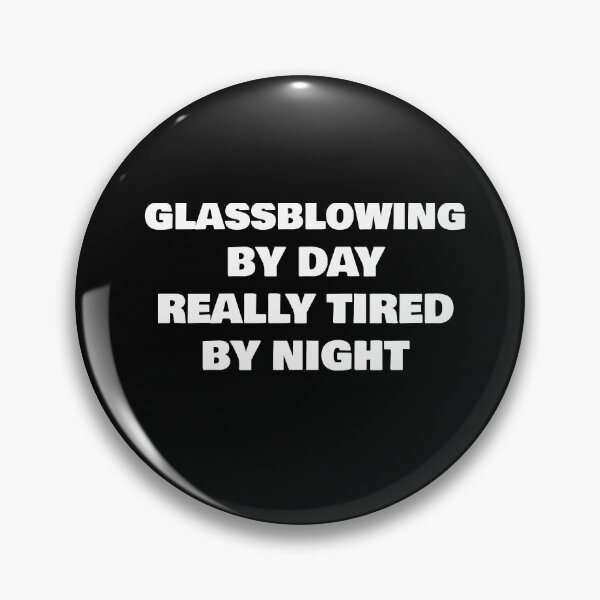 Item preview, GLASSBLOWING BY DAY REALLY TIRED BY NIGHT designed and sold by joebrad.