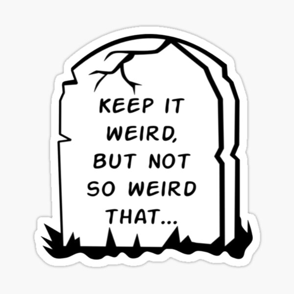 morbid-keep-it-weird-but-not-so-weird-that-sticker-by-ameliepatel