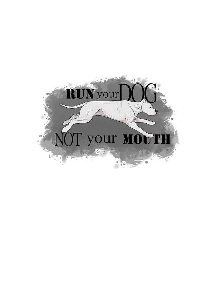 Run Your Dog Not Your Mouth Dogo Argentino by maretjohnson