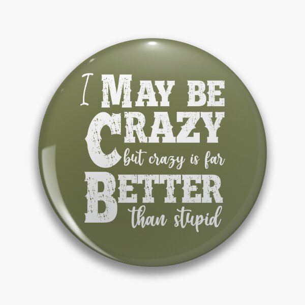 Item preview, I May Be Crazy But Crazy Is Far Better Than Stupid designed and sold by Moeez Javed.