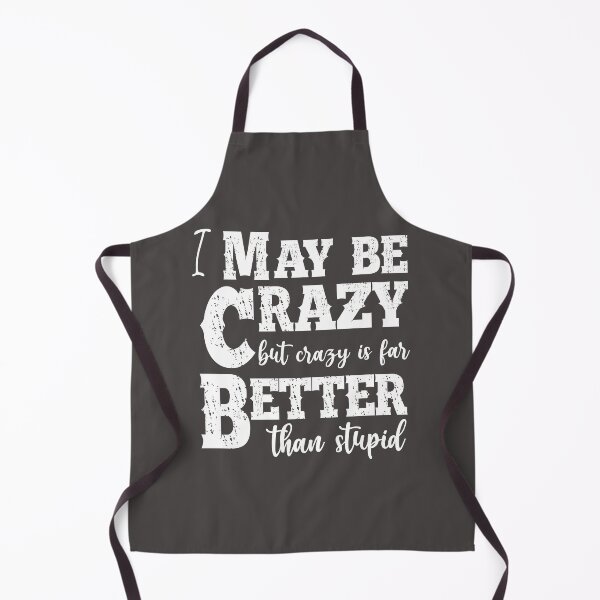 Item preview, I May Be Crazy But Crazy Is Far Better Than Stupid designed and sold by Moeez Javed.