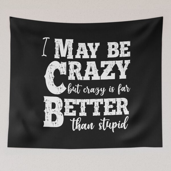 Item preview, I May Be Crazy But Crazy Is Far Better Than Stupid designed and sold by Moeez Javed.
