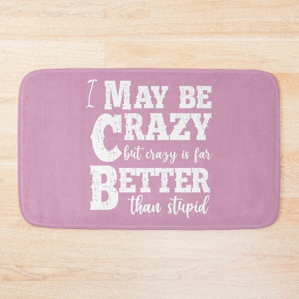 Item preview, I May Be Crazy But Crazy Is Far Better Than Stupid designed and sold by Moeez Javed.