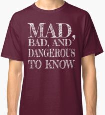 "Mad, Bad, and Dangerous to Know" Classic T-Shirt