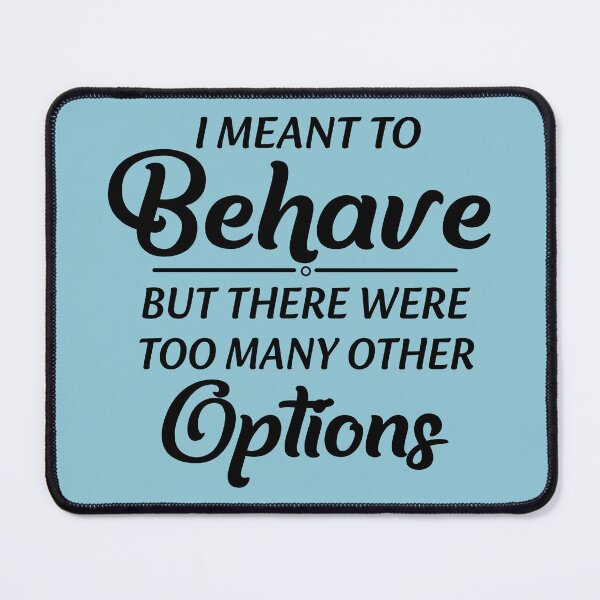 Item preview, I Meant To Behave But There Were Too Many Other Options designed and sold by Moeez Javed.