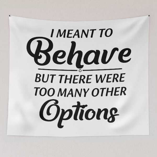 Item preview, I Meant To Behave But There Were Too Many Other Options designed and sold by Moeez Javed.