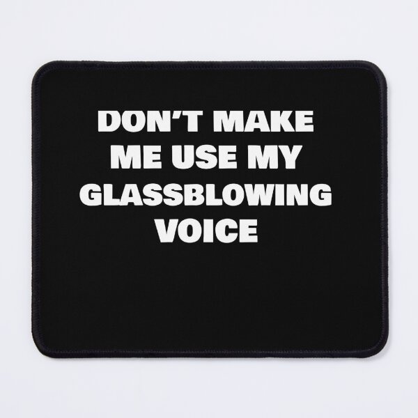 Item preview, DON’T MAKE ME USE MY GLASSBLOWING VOICE designed and sold by joebrad.