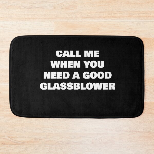 Item preview, CALL ME WHEN YOU NEED A GOOD  GLASSBLOWER designed and sold by joebrad.