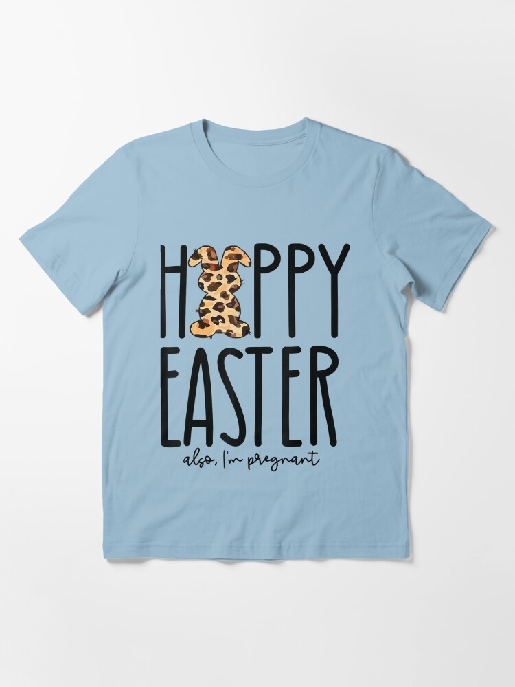 Happy Easter Also, I'm Pregnant | Easter Pregnancy Announcement Shirts