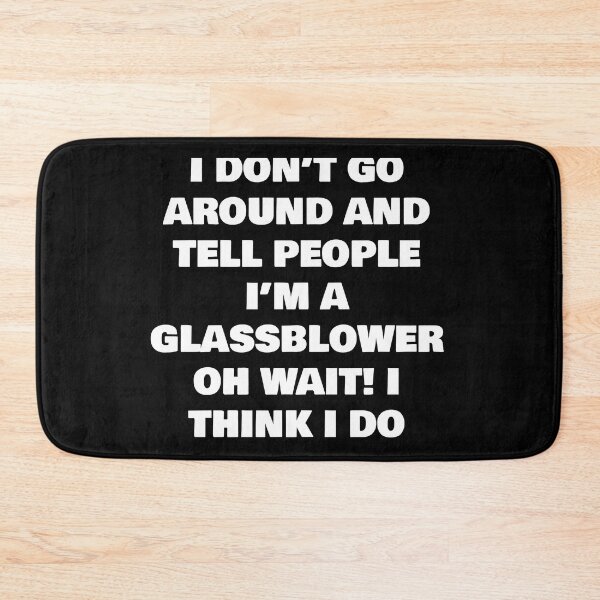 Item preview, I DON’T GO AROUND AND TELL PEOPLE I’M A GLASSBLOWER  OH WAIT! I THINK I DO designed and sold by joebrad.