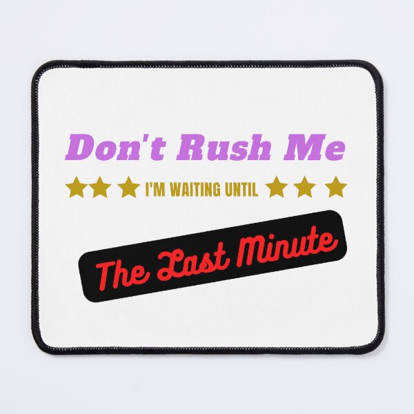 Item preview, Don't Rush Me I'm Waiting Until The Last Minute designed and sold by yassminishop.