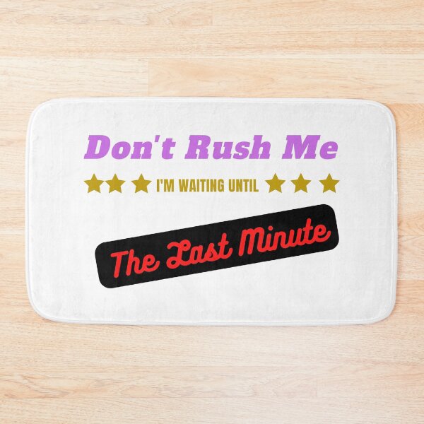 Item preview, Don't Rush Me I'm Waiting Until The Last Minute designed and sold by yassminishop.