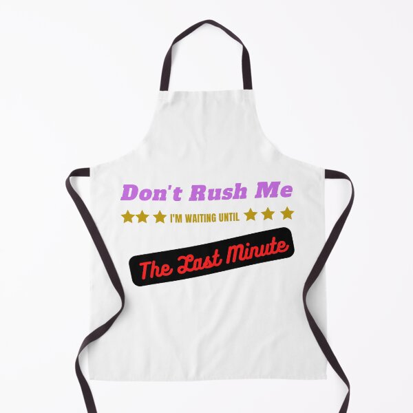 Item preview, Don't Rush Me I'm Waiting Until The Last Minute designed and sold by yassminishop.
