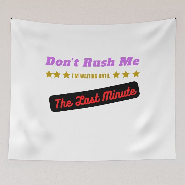 Item preview, Don't Rush Me I'm Waiting Until The Last Minute designed and sold by yassminishop.