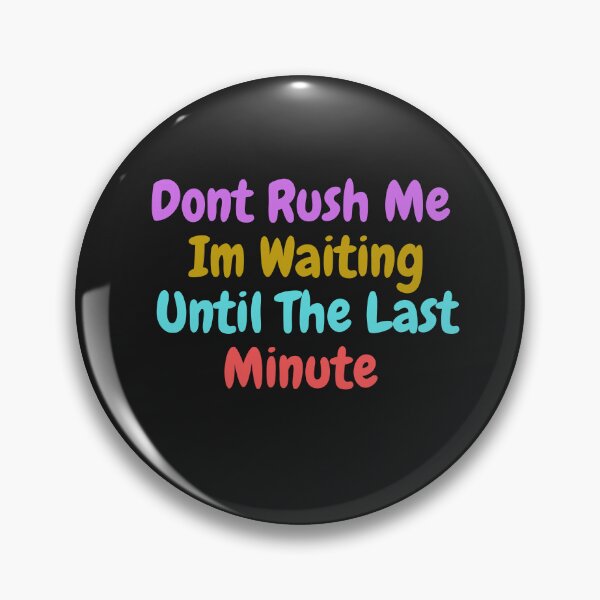 Item preview,  Don't Rush Me I'm Waiting Until The Last Minute designed and sold by yassminishop.