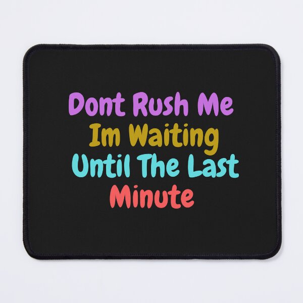 Item preview, Don't Rush Me I'm Waiting Until The Last Minute designed and sold by yassminishop.