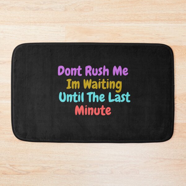 Item preview,  Don't Rush Me I'm Waiting Until The Last Minute designed and sold by yassminishop.