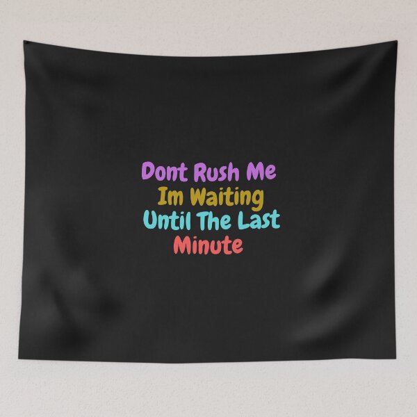 Item preview,  Don't Rush Me I'm Waiting Until The Last Minute designed and sold by yassminishop.